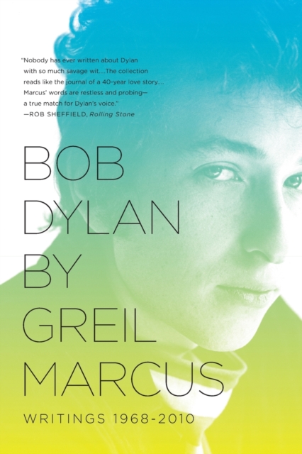 Bob Dylan by Greil Marcus : Writings 1968-2010, Paperback / softback Book