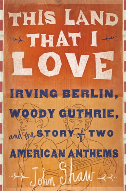 This Land that I Love : Irving Berlin, Woody Guthrie, and the Story of Two American Anthems, Hardback Book