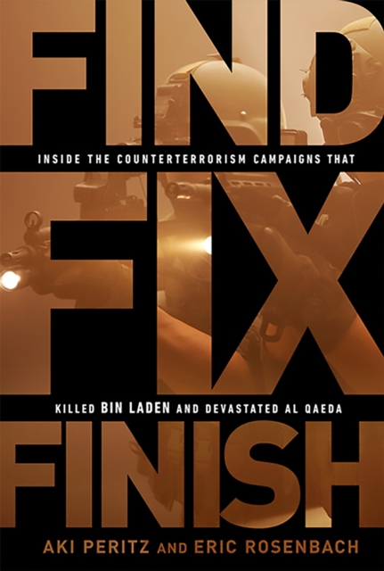 Find, Fix, Finish : Inside the Counterterrorism Campaigns that Killed bin Laden and Devastated Al Qaeda, Paperback / softback Book