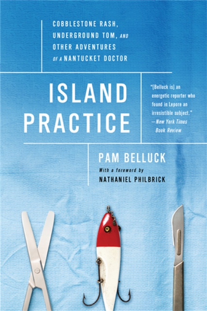 Island Practice : Cobblestone Rash, Underground Tom, and Other Adventures of a Nantucket Doctor, Paperback / softback Book