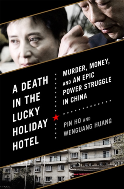 A Death in the Lucky Holiday Hotel : Murder, Money, and an Epic Power Struggle in China, Hardback Book