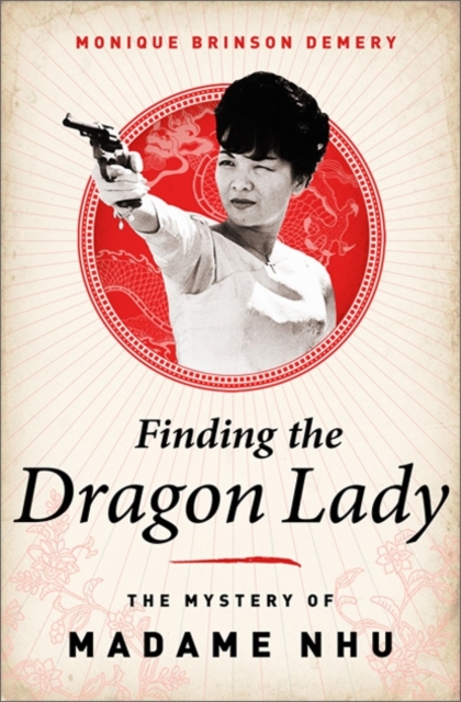 Finding the Dragon Lady : The Mystery of Vietnam's Madame Nhu, Hardback Book