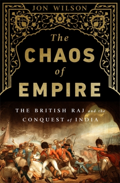 The Chaos of Empire : The British Raj and the Conquest of India, Hardback Book