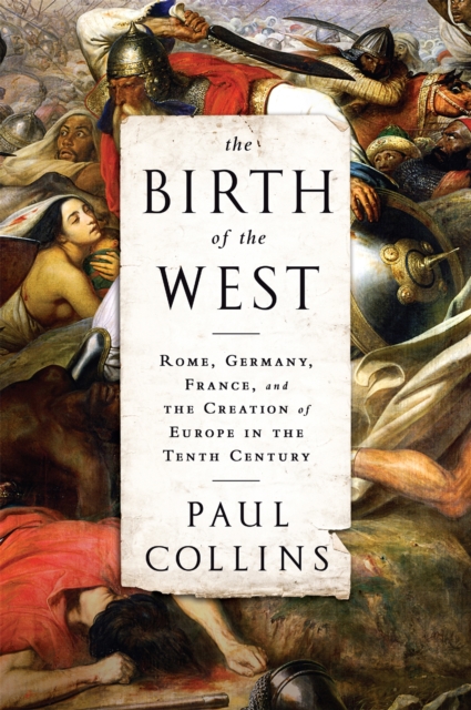 The Birth of the West : Rome, Germany, France, and the Creation of Europe in the Tenth Century, Paperback / softback Book
