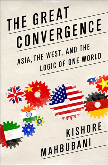 The Great Convergence : Asia, the West, and the Logic of One World, Paperback / softback Book
