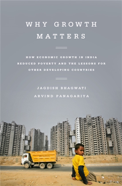 Why Growth Matters : How Economic Growth in India Reduced Poverty and the Lessons for Other Developing Countries, Paperback / softback Book