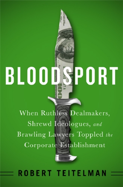 Bloodspot : When Ruthless Dealmakers, Shrewd Ideologues, and Brawling Lawyers Toppled the Corporate Establishment, Hardback Book