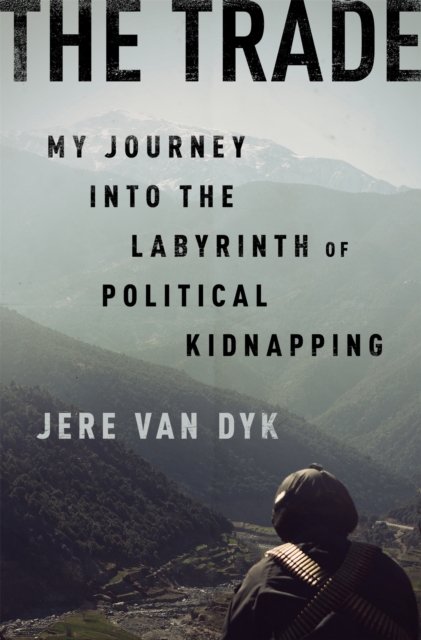 The Trade : My Journey into the Labyrinth of Political Kidnapping, Hardback Book