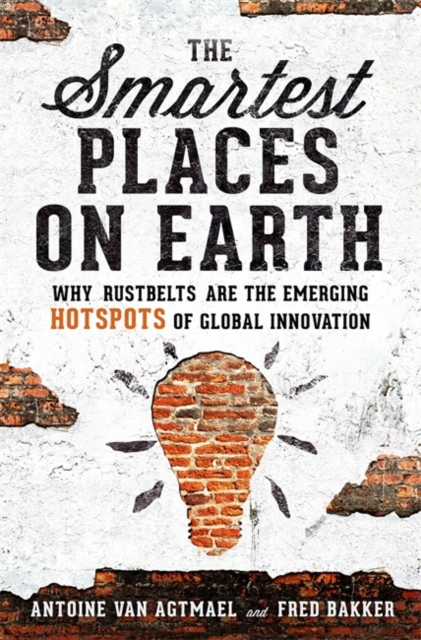 The Smartest Places on Earth : Why Rustbelts Are the Emerging Hotspots of Global Innovation, Hardback Book