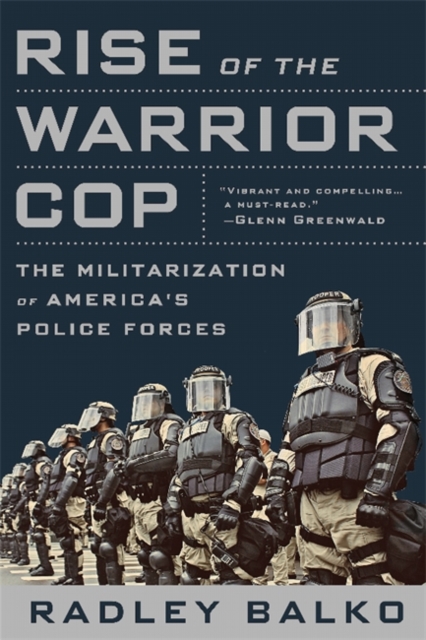 Rise of the Warrior Cop : The Militarization of America's Police Forces, Paperback / softback Book