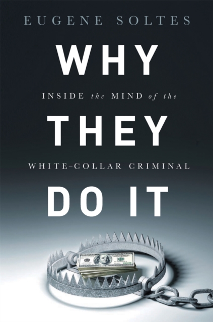 Why They Do It : Inside the Mind of the White-Collar Criminal, Hardback Book
