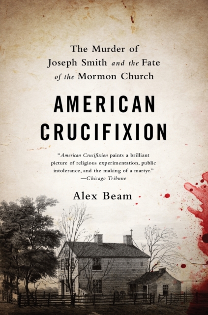 American Crucifixion : The Murder of Joseph Smith and the Fate of the Mormon Church, Paperback / softback Book