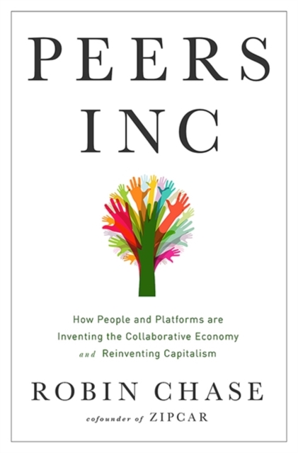 Peers Inc. : How People and Platforms Are Inventing the Collaborative Economy and Reinventing Capitalism, Hardback Book