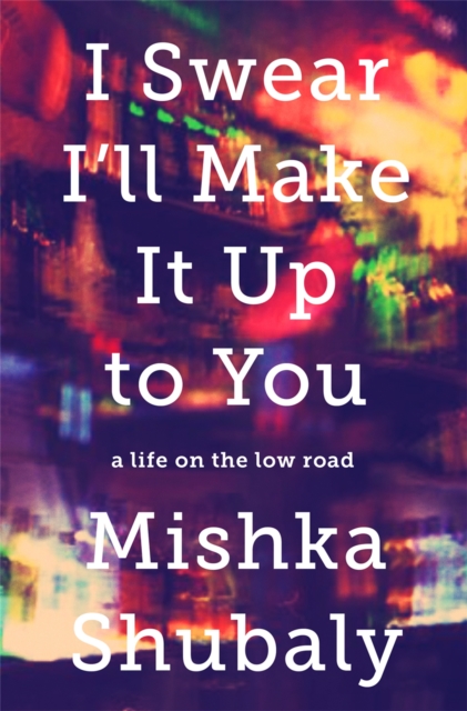 I Swear I'll Make It Up to You : A Life on the Low Road, Hardback Book