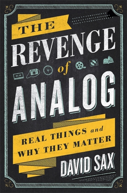 The Revenge of Analog : Real Things and Why They Matter, Hardback Book