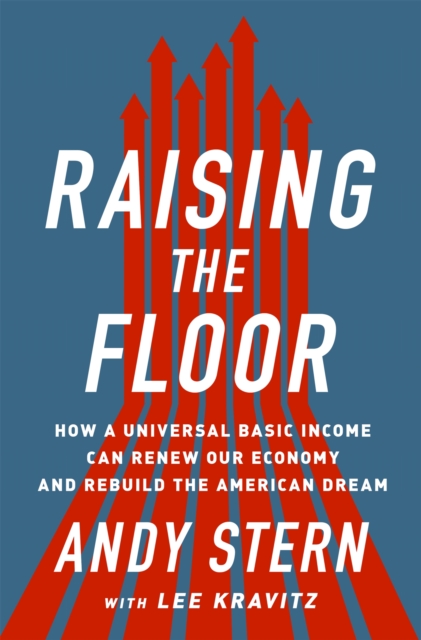 Raising the Floor : How a Universal Basic Income Can Renew Our Economy and Rebuild the American Dream, Hardback Book
