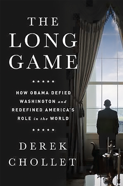 The Long Game : How Obama Defied Washington and Redefined America's Role in the World, Hardback Book