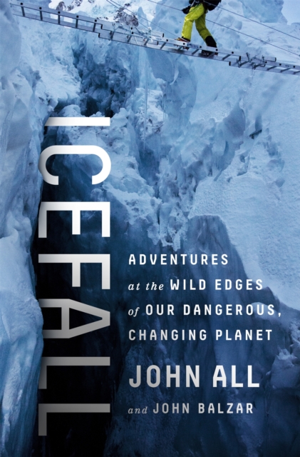 Icefall : Adventures at the Wild Edges of Our Dangerous, Changing Planet, Hardback Book