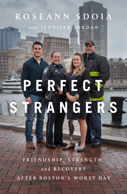Perfect Strangers : A Story of Love, Strength, and Recovery After the Boston Marathon Bombing, Hardback Book