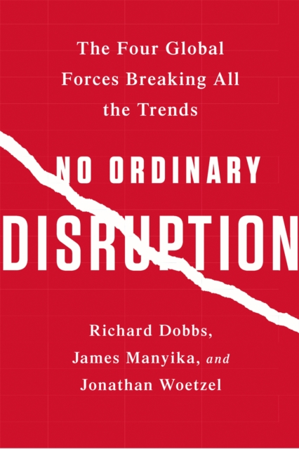 No Ordinary Disruption : The Four Global Forces Breaking All the Trends, Paperback / softback Book