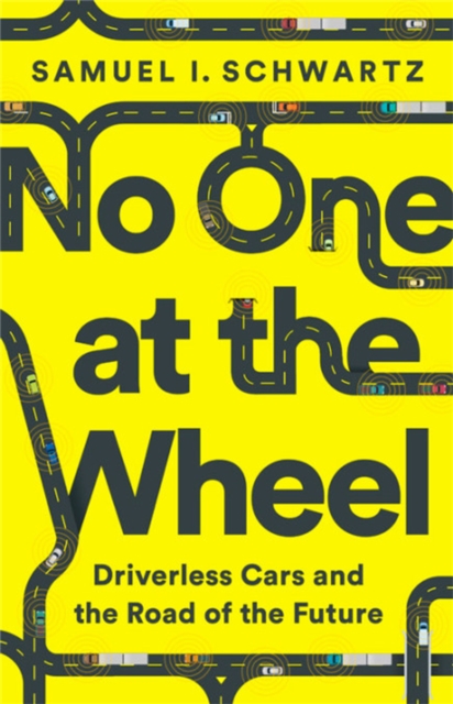 No One at the Wheel : Driverless Cars and the Road of the Future, Hardback Book