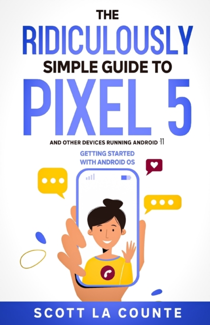 The Ridiculously Simple Guide to Pixel 5 (and Other Devices Running Android 11) : Getting Started With Android OS, Paperback / softback Book