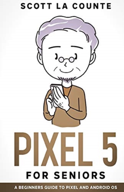 Pixel 5 For Seniors : A Beginners Guide to the Pixel and Android OS, Paperback / softback Book