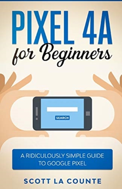 Pixel 4A For Beginners : The Ridiculously Sime Guide To Google Pixel, Paperback / softback Book