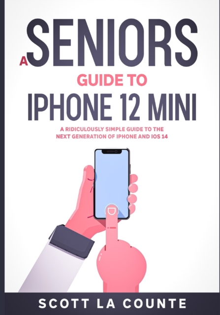 A Seniors Guide to iPhone 12 Mini : A Ridiculously Simple Guide to the Next Generation of iPhone and iOS 14, Paperback / softback Book