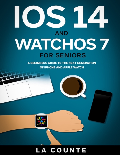 iOS 14 and WatchOS 7 For Seniors : A Beginners Guide To the Next Generation of iPhone and Apple Watch, Paperback / softback Book