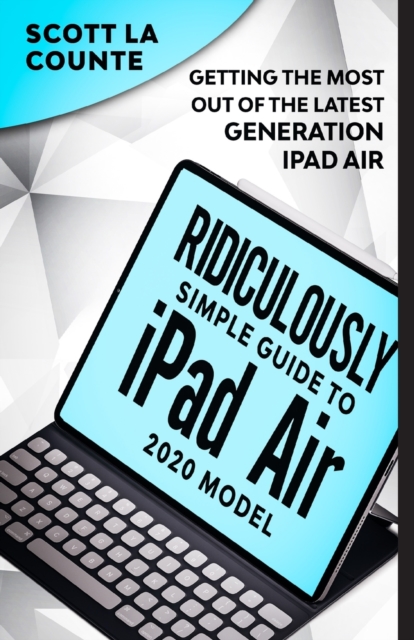The Ridiculously Simple Guide To iPad Air (2020 Model) : Getting the Most Out of the Latest Generation of iPad Air, Paperback / softback Book
