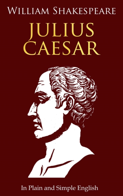 Julius Caesar In Plain and Simple English : (A Modern Translation and the Original Version), EPUB eBook