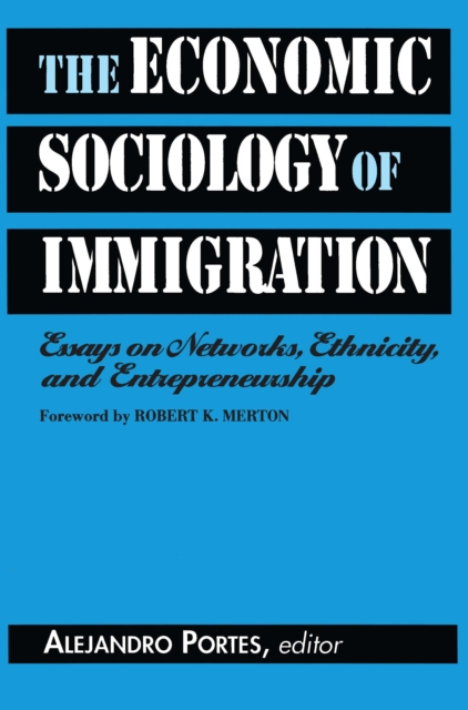 The Economic Sociology of Immigration : Essays on Networks, Ethnicity, and Entrepreneurship, PDF eBook