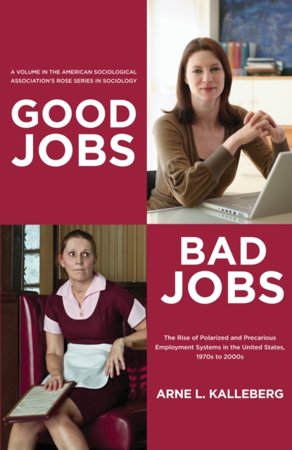 Good Jobs, Bad Jobs : The Rise of Polarized and Precarious Employment Systems in the United States, 1970s-2000s, PDF eBook