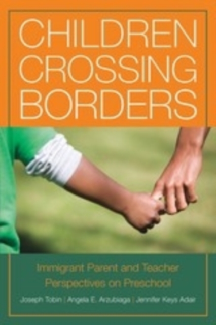 Children Crossing Borders : Immigrant Parent and Teacher Perspectives on Preschool for Children of Immigrants, PDF eBook