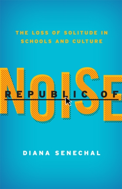 Republic of Noise : The Loss of Solitude in Schools and Culture, Paperback / softback Book
