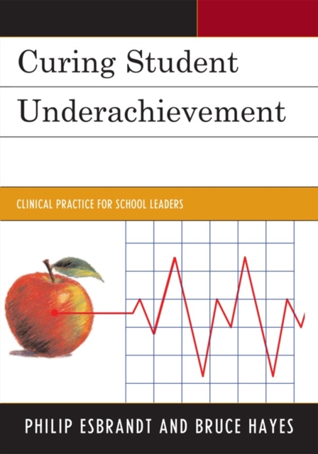 Curing Student Underachievement : Clinical Practice for School Leaders, Hardback Book