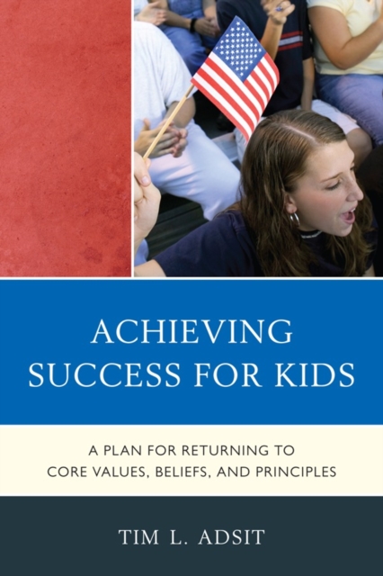 Achieving Success for Kids : A Plan for Returning to Core Values, Beliefs, and Principles, Paperback / softback Book
