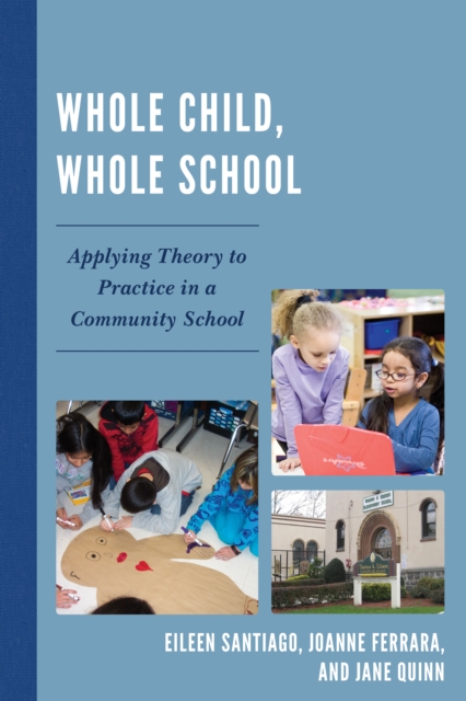 Whole Child, Whole School : Applying Theory to Practice in a Community School, Paperback / softback Book