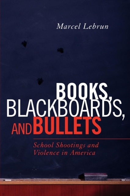Books, Blackboards, and Bullets : School Shootings and Violence in America, Paperback / softback Book