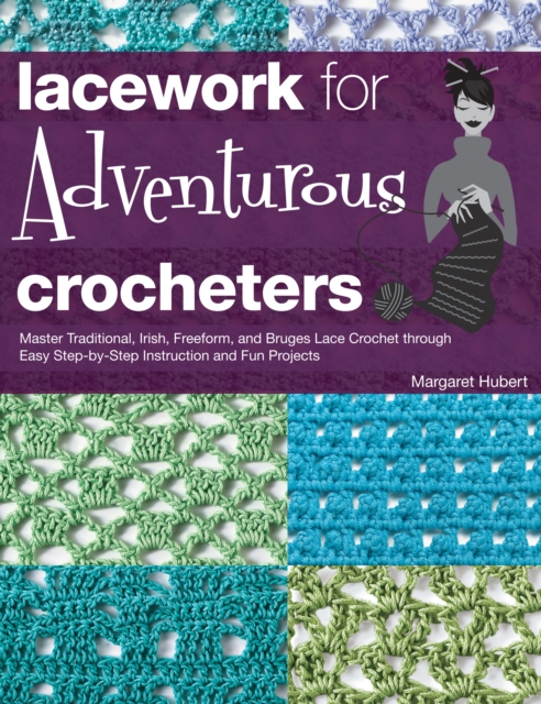 Lacework for Adventurous Crocheters : Master Traditional, Irish, Freeform, and Bruges Lace Crochet through Easy Step-by-Step Instructions, EPUB eBook