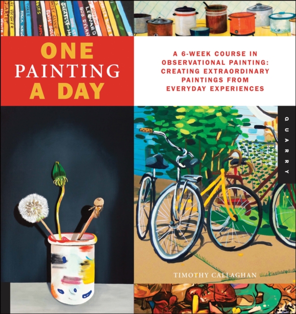 One Painting A Day : A 6-Week Course in Observational Painting--Creating Extraordinary Paintings from Everyday Experiences, EPUB eBook