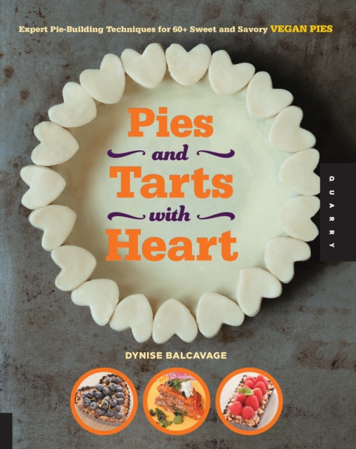Pies and Tarts with Heart : Expert Pie-Building Techniques for 60+ Sweet and Savory Vegan Pies, EPUB eBook
