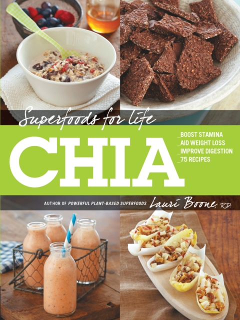 Superfoods for Life, Chia : * Boost Stamina * Aid Weight Loss * Improve Digestion * 75 Recipes, EPUB eBook