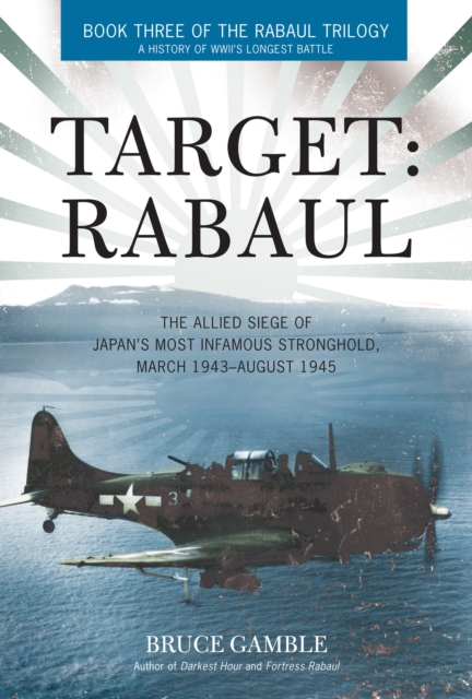 Target: Rabaul : The Allied Siege of Japan's Most Infamous Stronghold, March 1943-August 1945, EPUB eBook