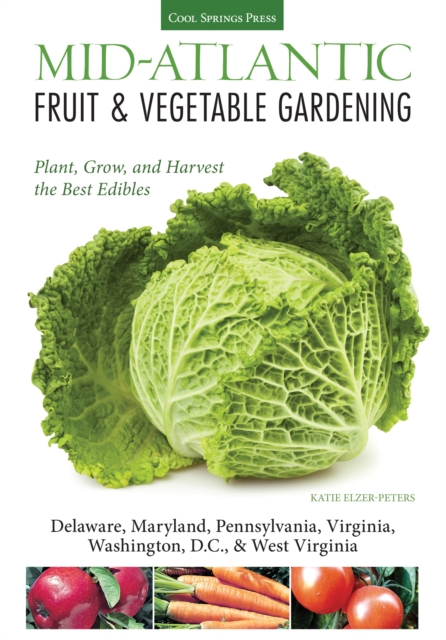 Mid-Atlantic Fruit & Vegetable Gardening : Plant, Grow, and Harvest the Best Edibles - Delaware, Maryland, New Jersey, Pennsylvania, Virginia, Washington, D.C., & West Virginia, EPUB eBook