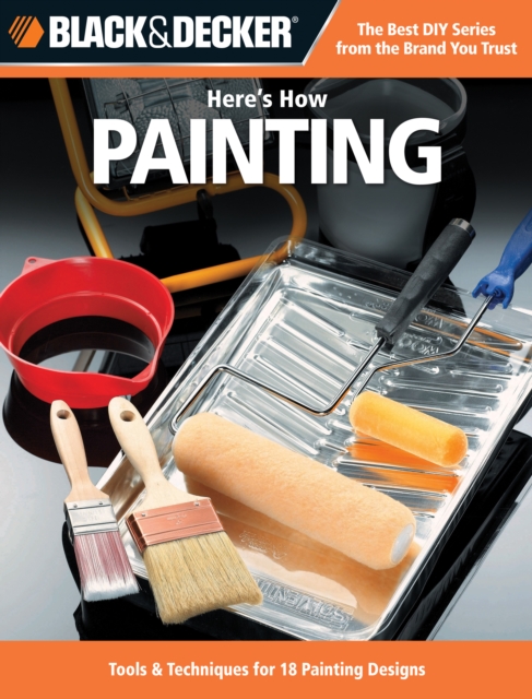 Black & Decker Here's How Painting : Tools and Techniques for 18 Painting Designs, EPUB eBook