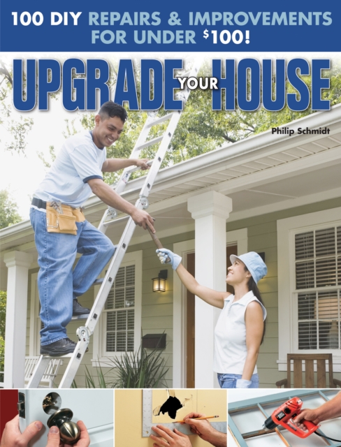 Upgrade Your House : 100 DIY Repairs & Improvements For Under $100, EPUB eBook