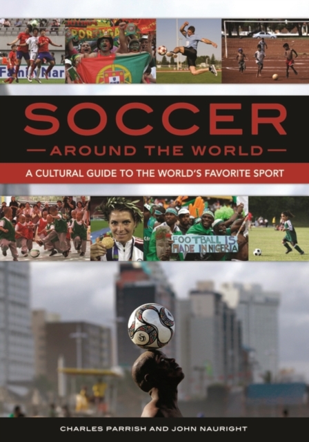 Soccer Around the World : A Cultural Guide to the World's Favorite Sport, Hardback Book