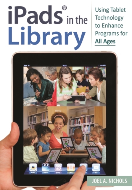 iPads® in the Library : Using Tablet Technology to Enhance Programs for All Ages, Paperback / softback Book